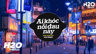 Ai Khóc Nỗi Đau Này (H2O Remix) - Junki Trần Hòa Cover | Nhạc Trẻ Remix 2024 Hay Nhất Hiện Nay