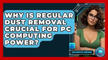Why Is Regular Dust Removal Crucial For PC Computing Power? - Your Computer Companion