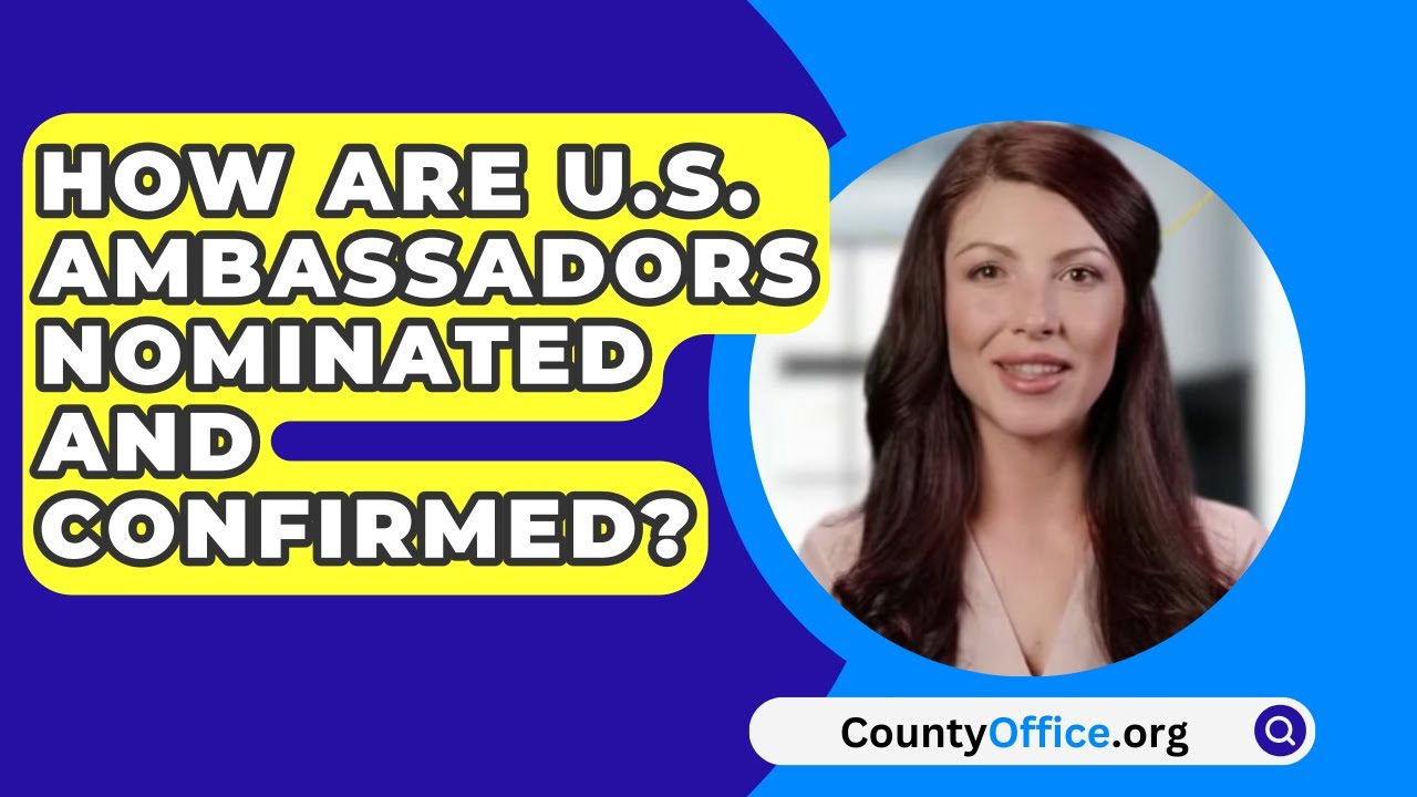 How Are U.S. Ambassadors Nominated And Confirmed? - CountyOffice.org