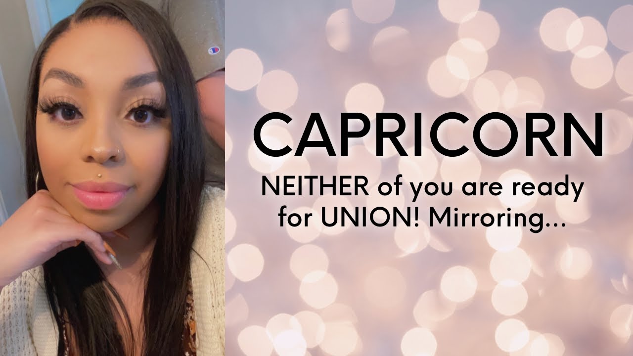 CAPRICORN ♑️ NEITHER of you are ready for UNION ⏰ You are MIRRORING each other🪞