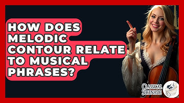 How Does Melodic Contour Relate To Musical Phrases? - Classical Serenade