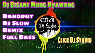 DJ BISANE MUNG NYAWANG || DANGDUT REMIX MANTUL DJ SLOW FULL BASS || Click Dj Studio