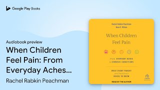 When Children Feel Pain: From Everyday Aches to… by Rachel Rabkin Peachman · Audiobook preview