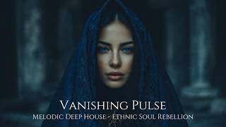 VANISHING PULSE | Melodic Deep House | Ethnic Deep House | Melodic Techno | Ethnic Deep House