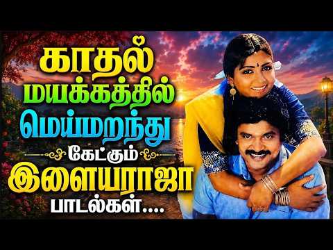 காதல் மயக்கத்தில் மெய்மறந்து கேட்கும் இளையராஜா பாடல்கள்| Tamil Songs | Ilaiyaraja Tamil Melody Songs