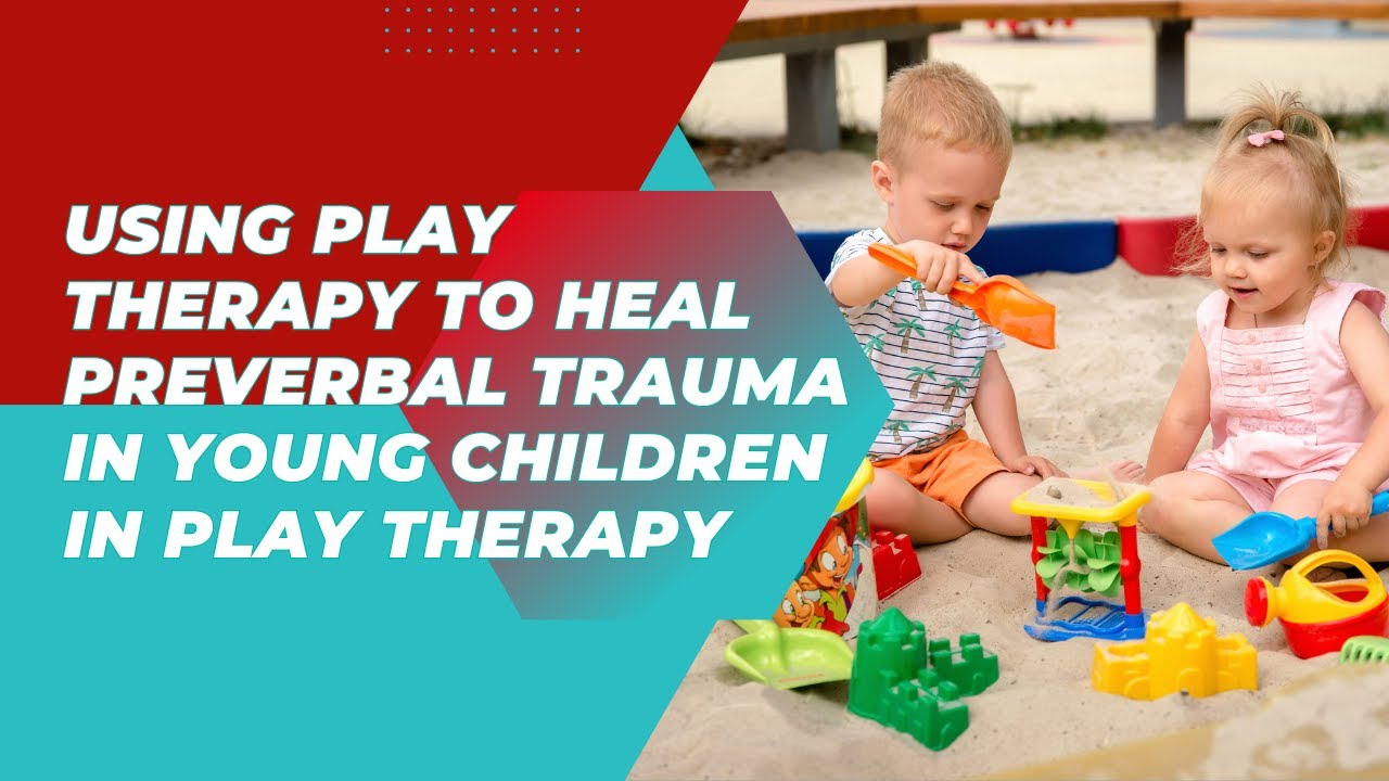 How Can Play Therapy Heal Preverbal Trauma? - YouTube