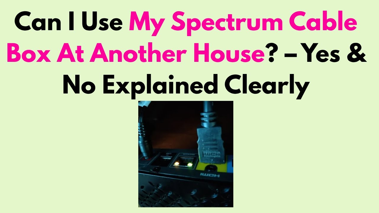Can I Use My Spectrum Cable Box at Another House? Explained