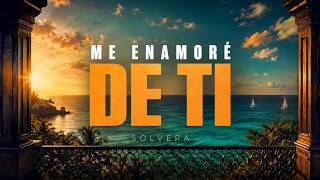 Me Enamoré De Ti - SOLVERA