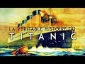 La Véritable Histoire du Titanic