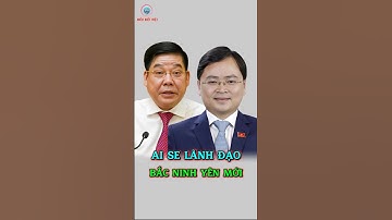 Ai Sẽ Lãnh Đạo Bắc Ninh Sau Sáp Nhập