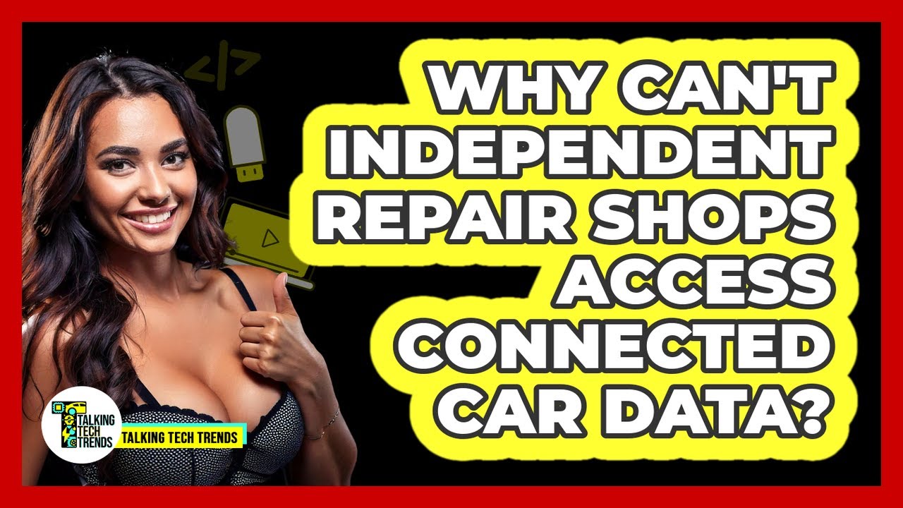 Why Can't Independent Repair Shops Access Connected Car Data? - Talking Tech Trends