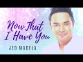 Jed Madela - Now That I Have You (lyric video)