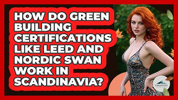 How Do Green Building Certifications Like LEED And Nordic Swan Work In Scandinavia?