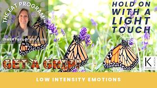 Gripping On Too Tight Will Make You Lose Control - Transforming Low Intensity Emotions