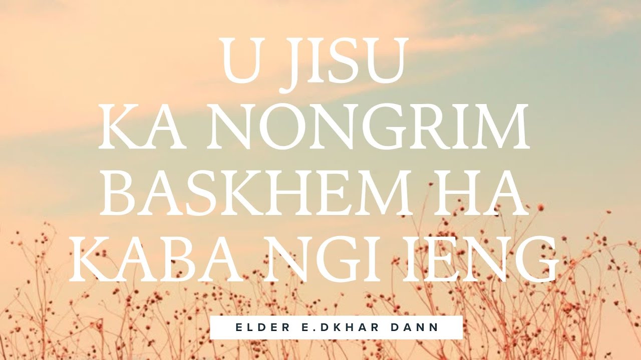 U JISU : KA NONGRIM BASKHEM HA KABA NGI IENG || ELDER E. DKHAR DANN