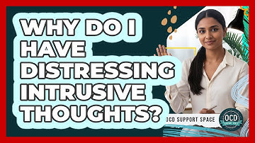 Why Do I Have Distressing Intrusive Thoughts?