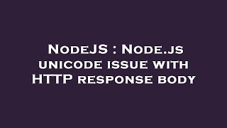NodeJS : Node.js unicode issue with HTTP response body