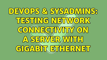 DevOps & SysAdmins: Testing network connectivity on a server with Gigabit Ethernet (3 Solutions!!)