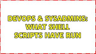 DevOps & SysAdmins: What shell scripts have run (2 Solutions!!)