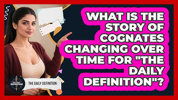 What Is The Story Of Cognates Changing Over Time For "The Daily Definition"? - The Daily Definition