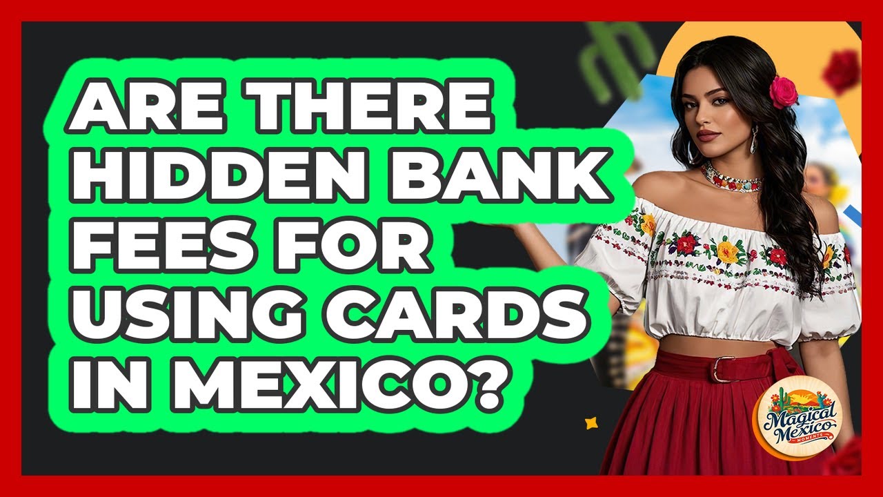 Are There Hidden Bank Fees For Using Cards In Mexico?