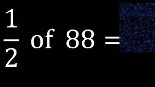 1/2 of 88 ,fraction of a number, part of a whole number