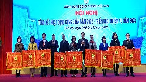 Công đoàn Công Thương Việt Nam: Tổng kết hoạt động công đoàn năm 2022, triển khai nhiệm vụ năm 2023