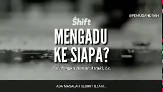 Mengadu ke Siapa ? - Ust  Hanan Attaki