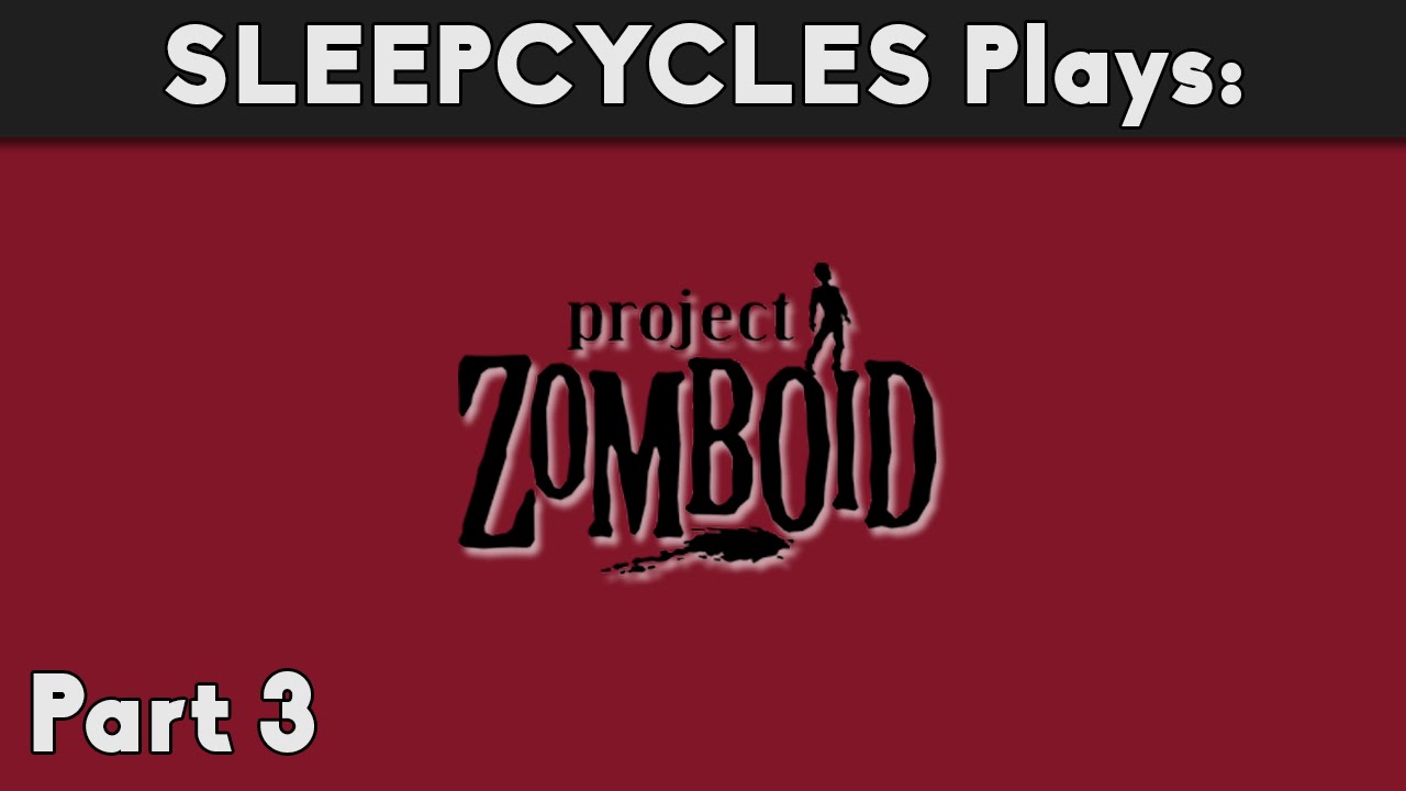SLEEPCYCLES Plays: Project Zomboid (PC) - Part 3