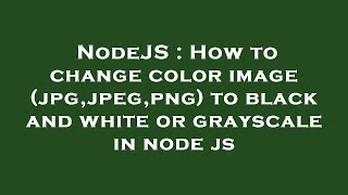 NodeJS : How to change color image (jpg,jpeg,png) to black and white or grayscale in node js