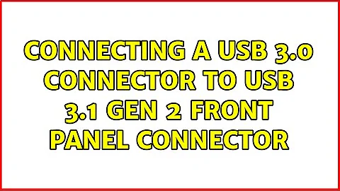 Connecting a USB 3.0 connector to USB 3.1 Gen 2 front panel connector