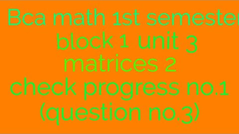 Bca math 1st semester block 1 unit 3 matrices 2 check progress no.1 (question no.3)