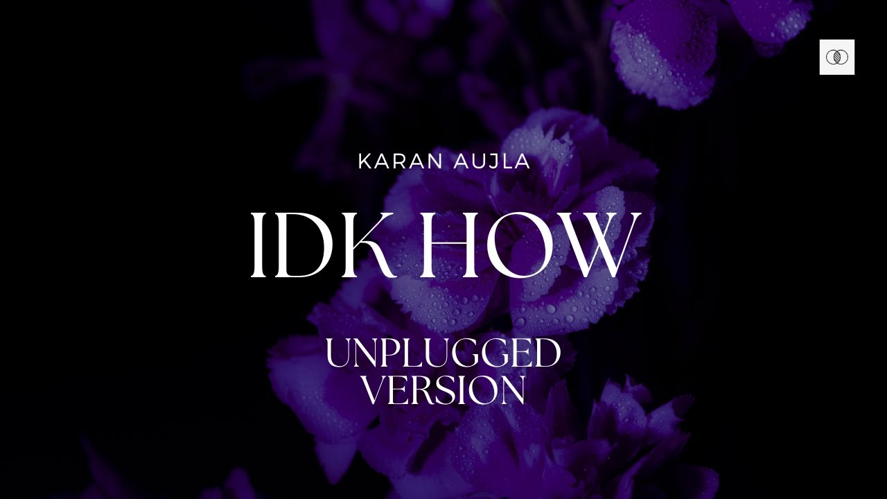 IDK How Unplugged - Karan Aujla