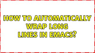 How to automatically wrap long lines in emacs? (2 Solutions!!)