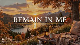 REMAIN IN ME ~ Beautiful Autumn Ambience & Worship Music for Prayer, Bible Study & Quiet Moments