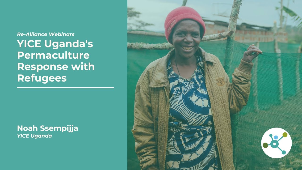 Re-Alliance Webinar | YICE Uganda's Permaculture Response with a Refugee Community