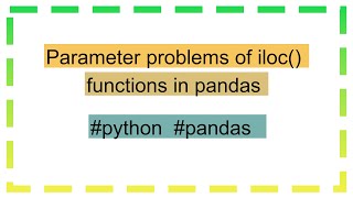 Parameter problems of iloc() functions in pandas