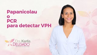 Papanicolau O Pcr Para Detectar Vph - Dra. Kerlis Delgado Ginecóloga