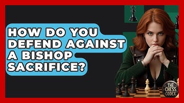 How Do You Defend Against A Bishop Sacrifice? - The Chess Codex