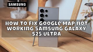 How to Fix Google Map not working Samsung Galaxy S25 Ultra