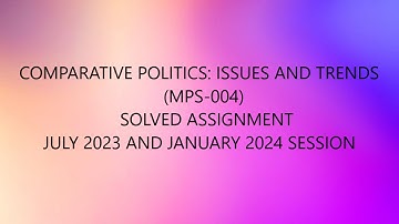 COMPARATIVE POLITICS ISSUES AND TRENDS MPS 004 SOLVED ASSIGNMENT JULY 2023 AND JANUARY 2024