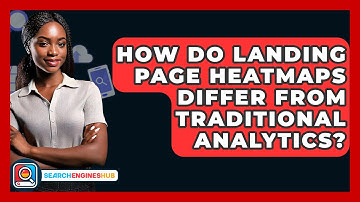 How Do Landing Page Heatmaps Differ From Traditional Analytics? - SearchEnginesHub.com