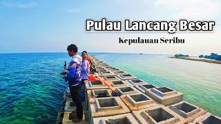 Explore Sehari di Pulau Lancang Besar - Kepulauan Seribu Jakarta
