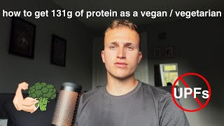 how to get 131g of protein as a vegan / vegetarian (no UPFs edition)