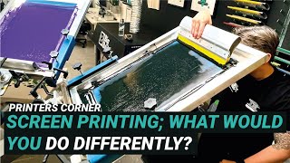 If you were to start screen printing from scratch, what would you do differently | Printers Corner