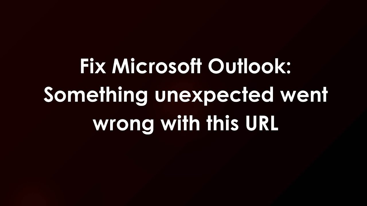 Fix Microsoft Outlook: Something unexpected went wrong with this URL ...