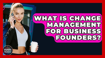 What Is Change Management For Business Founders? - Founders Supporting Founders