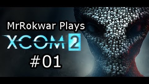 MrRokwar Plays Xcom 2: Part 1: Welcome Back Commander