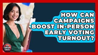 How Can Campaigns Boost In-person Early Voting Turnout - Your Campaign Coach