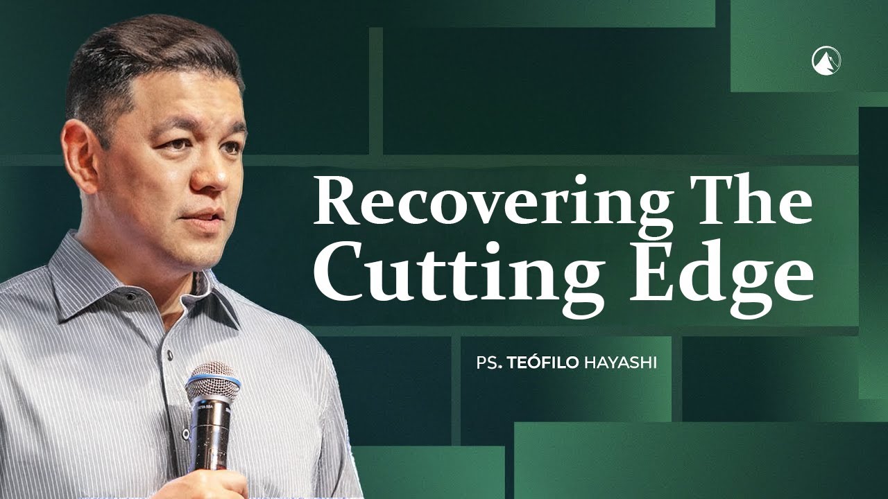 Recovering The Cutting Edge // Ps. Teófilo Hayashi